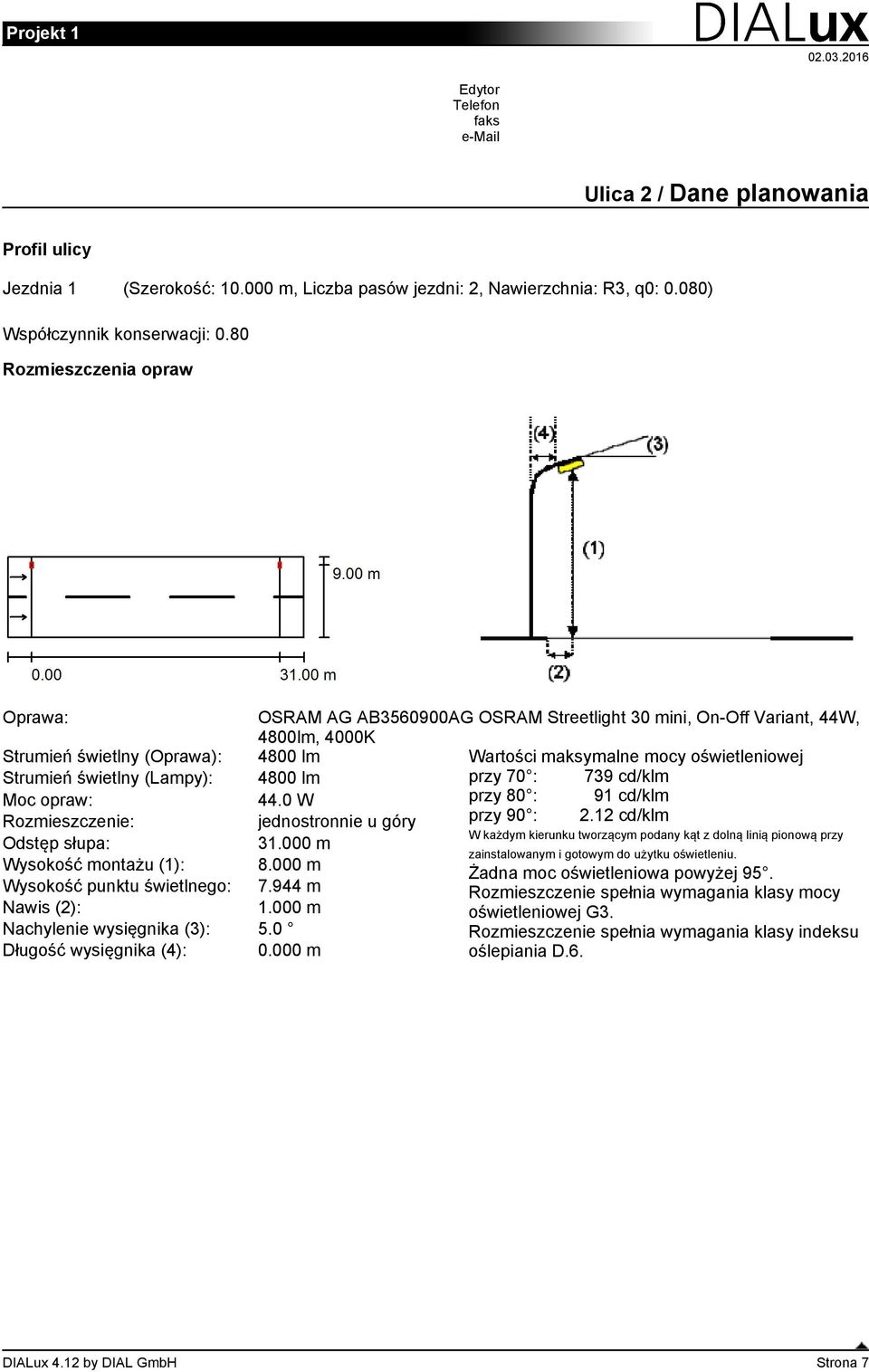 świetlny (Lampy): 4800 lm przy 70 : 739 cd/klm Moc opraw: 44.0 W przy 80 : 91 cd/klm Rozmieszczenie: jednostronnie u góry przy 90 : 2.12 cd/klm Odstęp słupa: 31.000 m Wysokość montażu (1): 8.