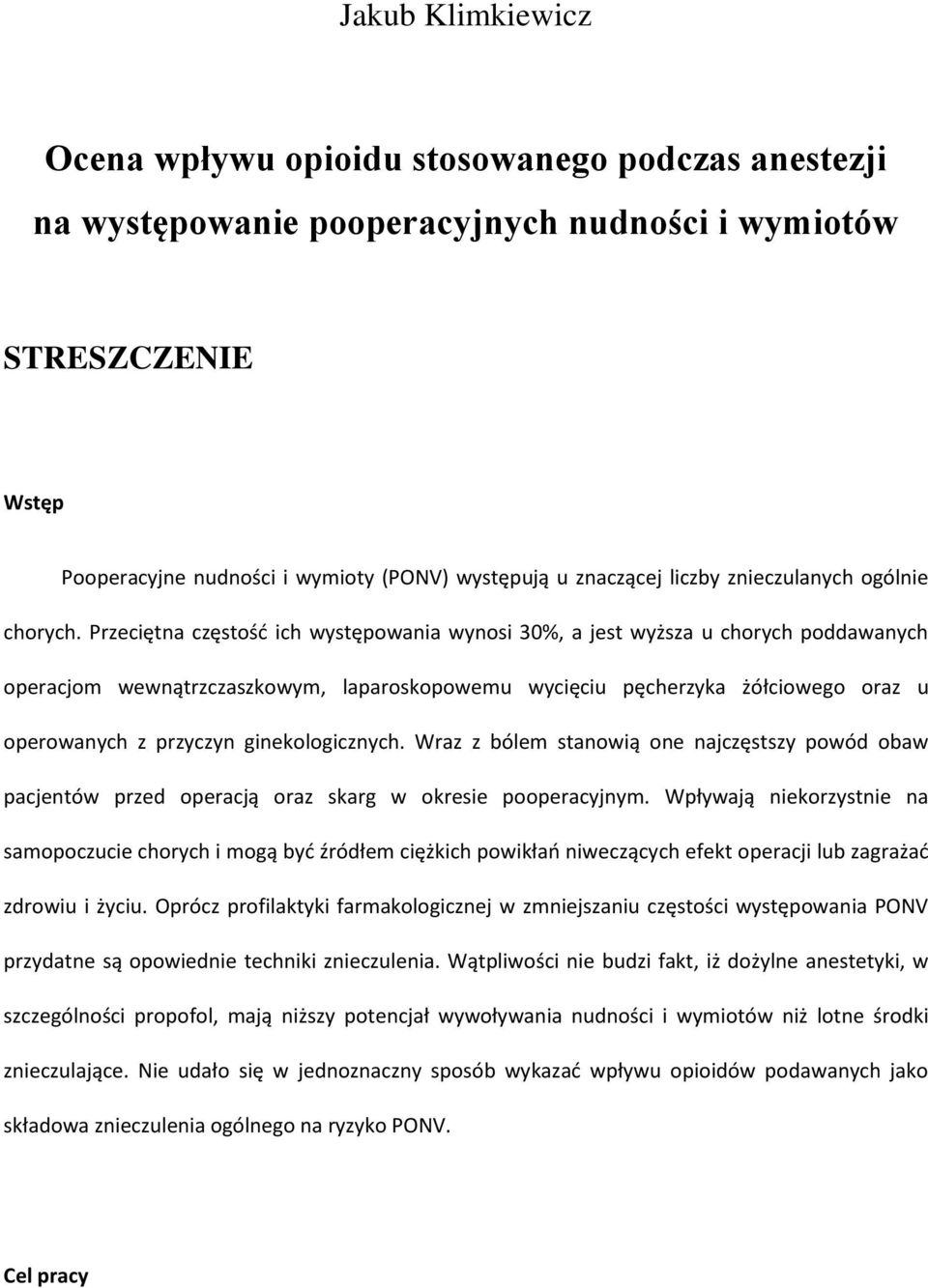 Przeciętna częstość ich występowania wynosi 30%, a jest wyższa u chorych poddawanych operacjom wewnątrzczaszkowym, laparoskopowemu wycięciu pęcherzyka żółciowego oraz u operowanych z przyczyn