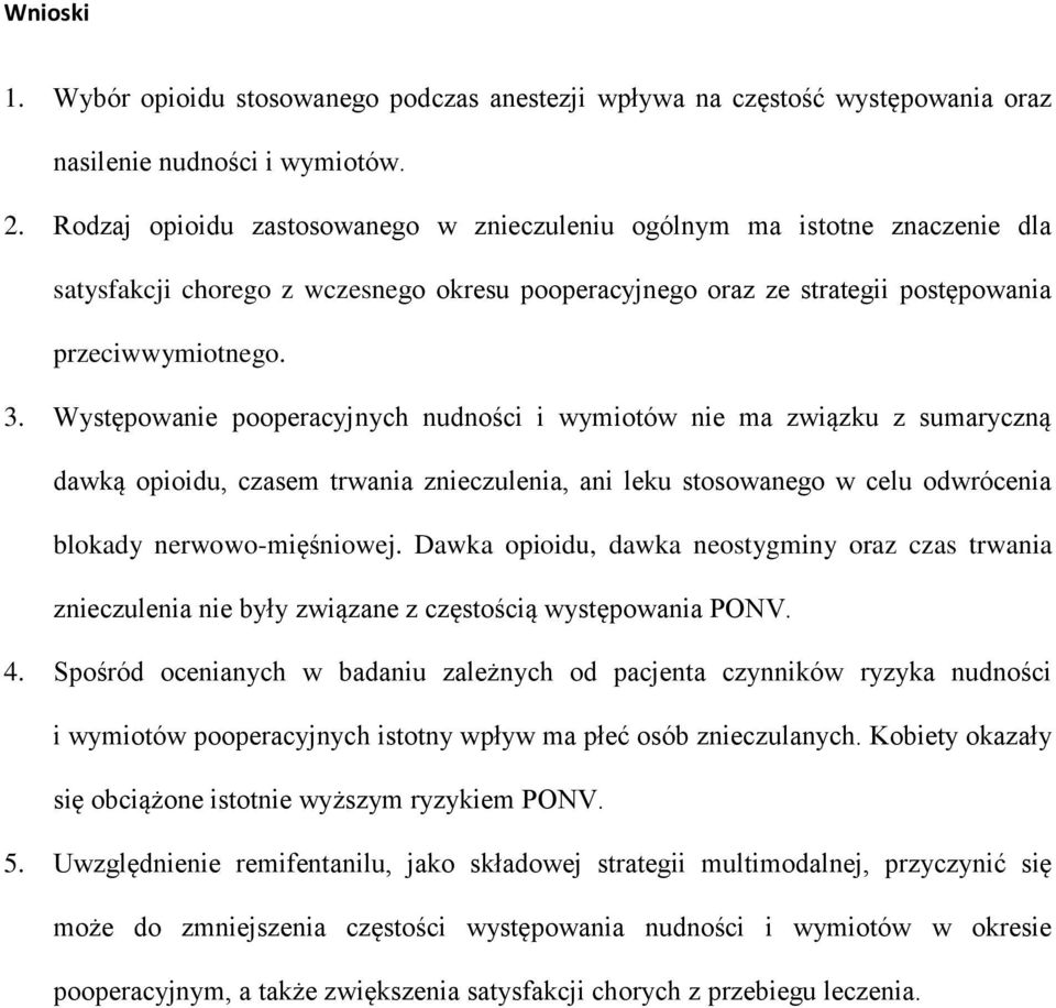 Występowanie pooperacyjnych nudności i wymiotów nie ma związku z sumaryczną dawką opioidu, czasem trwania znieczulenia, ani leku stosowanego w celu odwrócenia blokady nerwowo-mięśniowej.