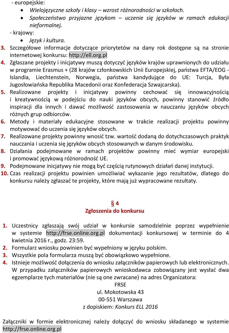 Zgłaszane projekty i inicjatywy muszą dotyczyć języków krajów uprawnionych do udziału w programie Erasmus + (28 krajów członkowskich Unii Europejskiej, państwa EFTA/EOG - Islandia, Liechtenstein,