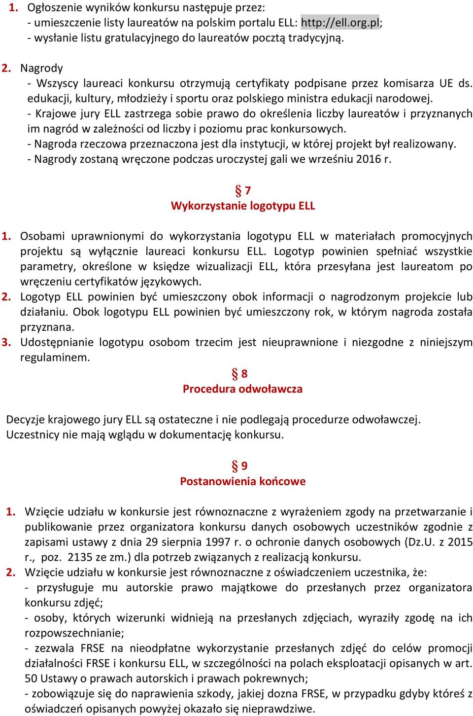 - Krajowe jury ELL zastrzega sobie prawo do określenia liczby laureatów i przyznanych im nagród w zależności od liczby i poziomu prac konkursowych.