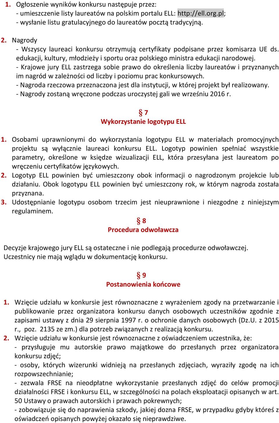 - Krajowe jury ELL zastrzega sobie prawo do określenia liczby laureatów i przyznanych im nagród w zależności od liczby i poziomu prac konkursowych.