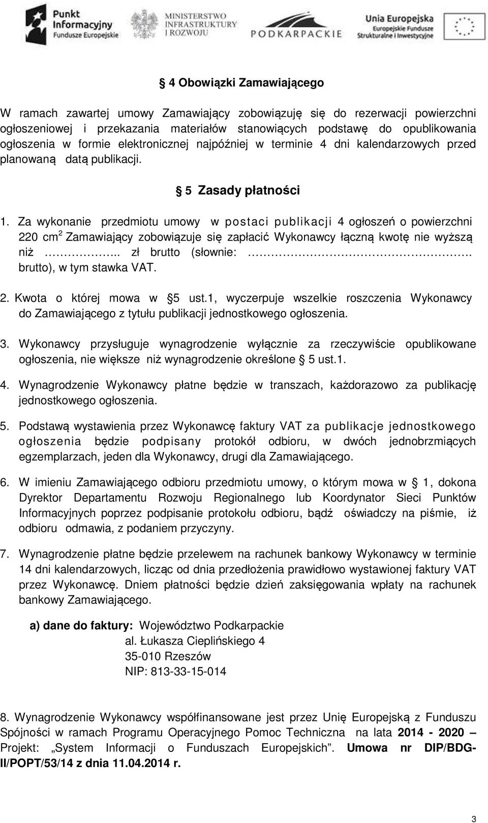 Za wykonanie przedmiotu umowy w postaci publikacji 4 ogłoszeń o powierzchni 220 cm 2 Zamawiający zobowiązuje się zapłacić Wykonawcy łączną kwotę nie wyższą niż.. zł brutto (słownie:.