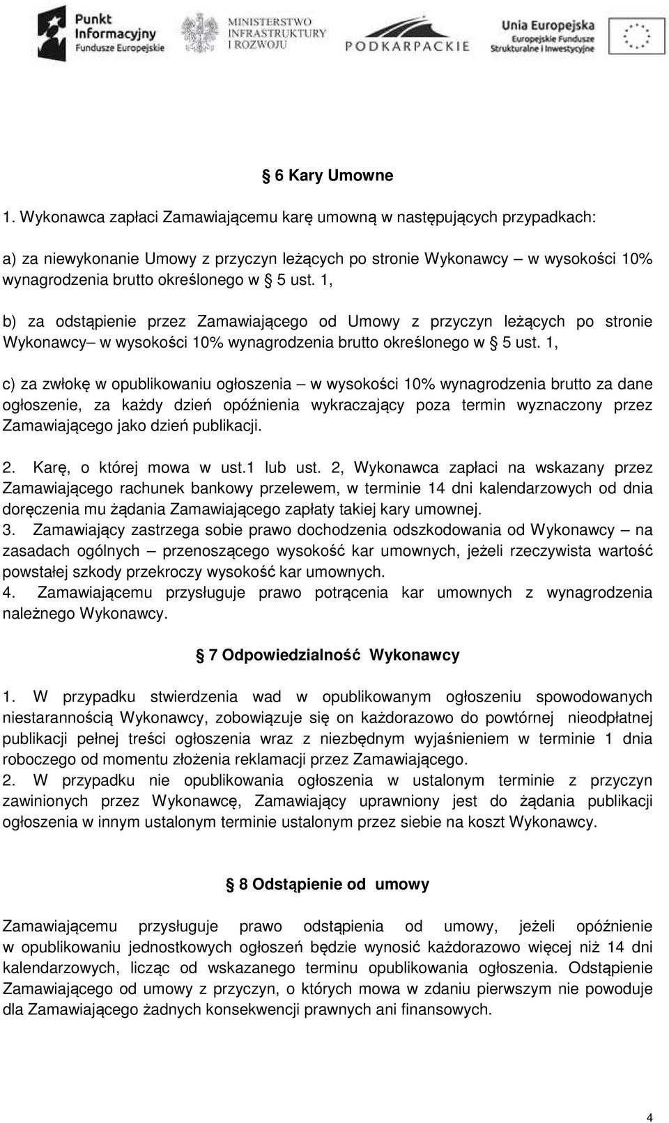 1, b) za odstąpienie przez Zamawiającego od Umowy z przyczyn leżących po stronie Wykonawcy w wysokości 10% wynagrodzenia brutto określonego w 5 ust.