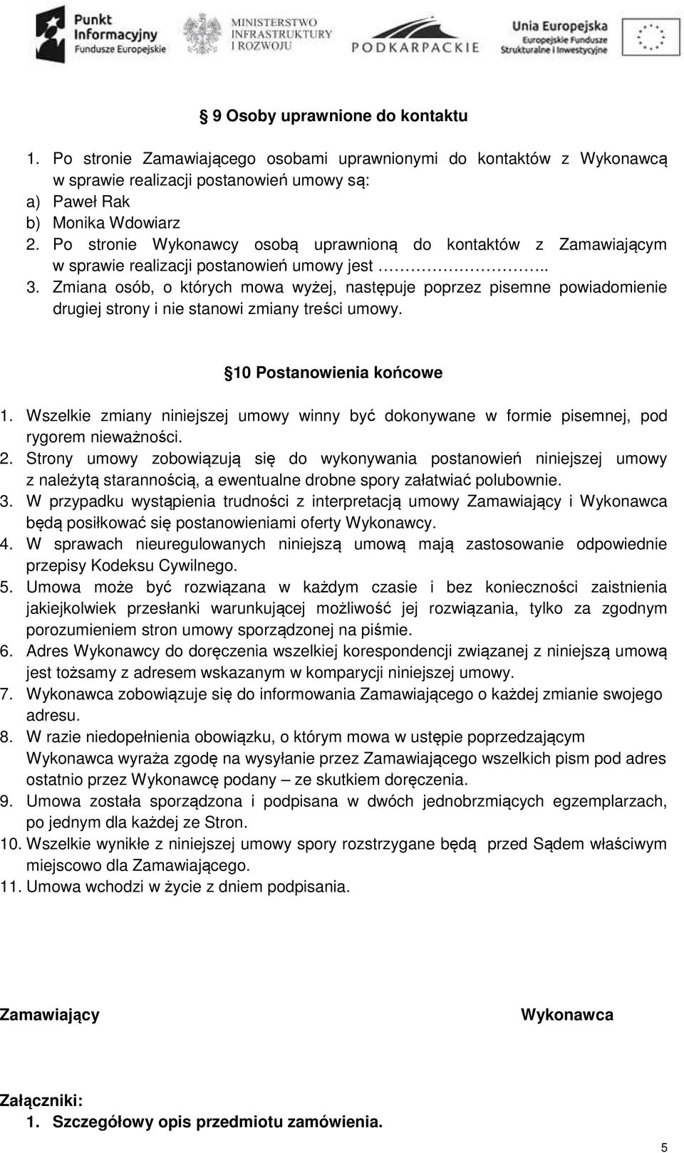Zmiana osób, o których mowa wyżej, następuje poprzez pisemne powiadomienie drugiej strony i nie stanowi zmiany treści umowy. 10 Postanowienia końcowe 1.