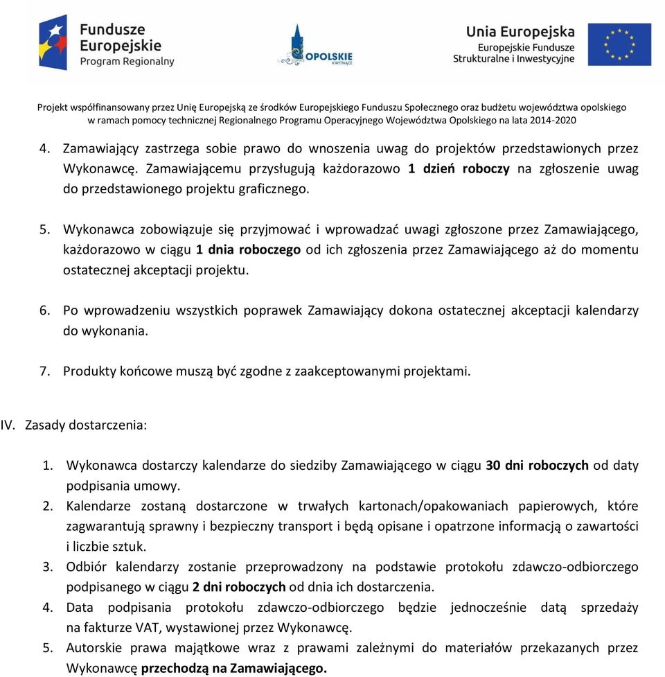 Wykonawca zobowiązuje się przyjmować i wprowadzać uwagi zgłoszone przez Zamawiającego, każdorazowo w ciągu 1 dnia roboczego od ich zgłoszenia przez Zamawiającego aż do momentu ostatecznej akceptacji