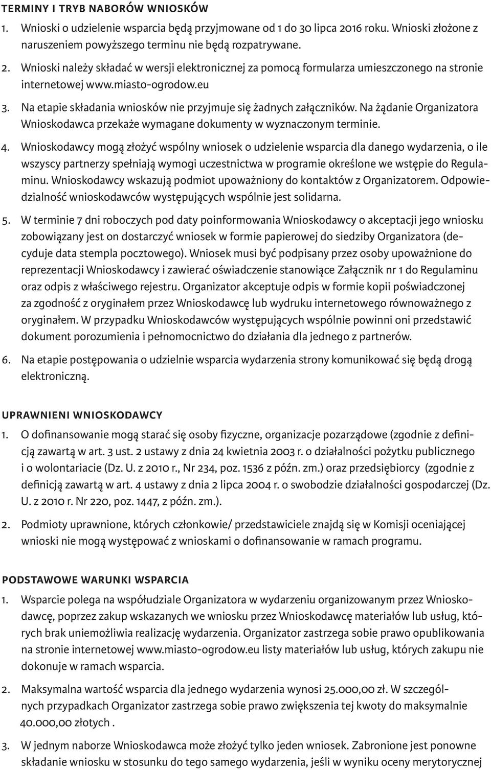 miasto-ogrodow.eu 3. Na etapie składania wniosków nie przyjmuje się żadnych załączników. Na żądanie Organizatora Wnioskodawca przekaże wymagane dokumenty w wyznaczonym terminie. 4.