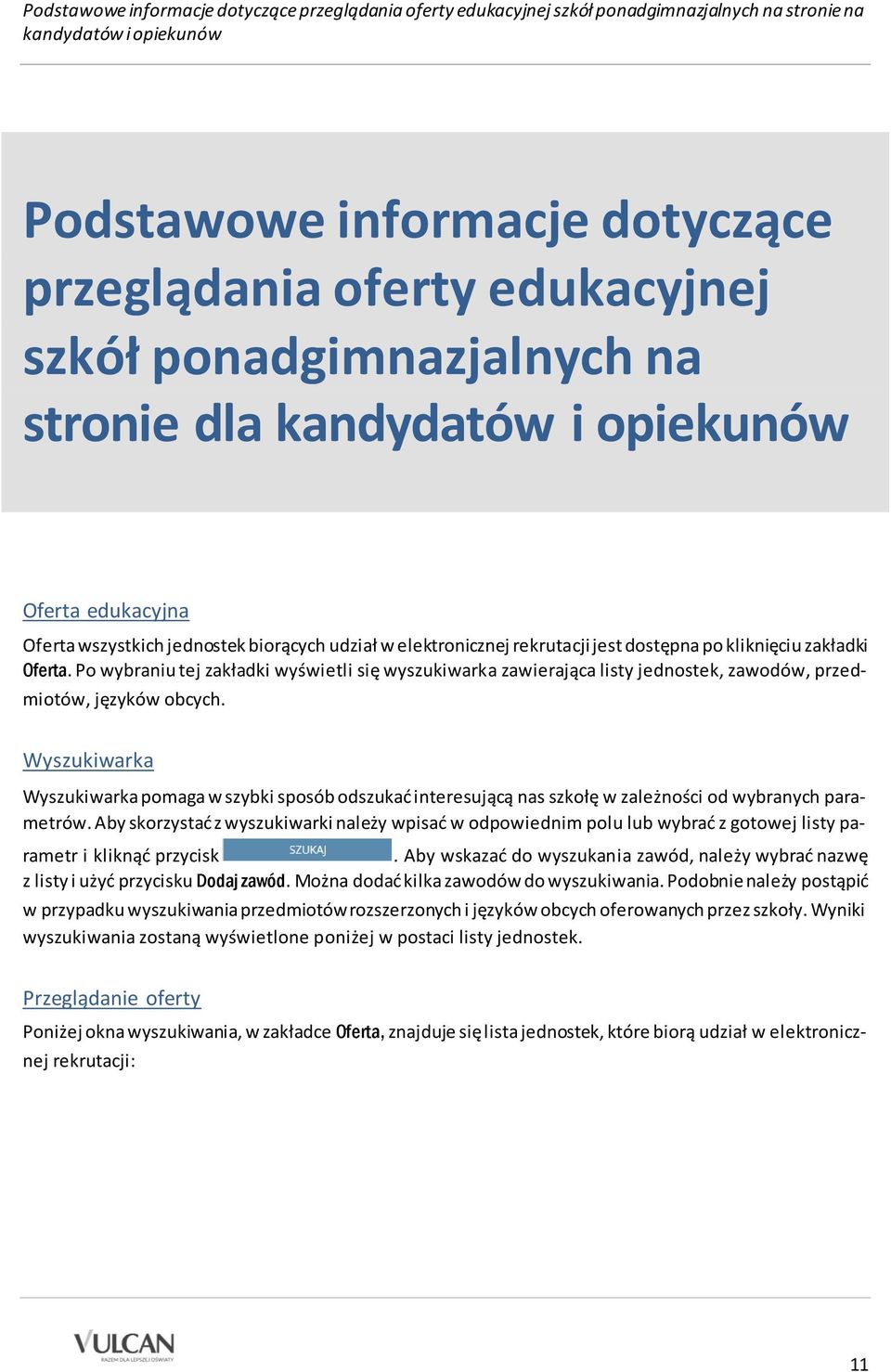 Wyszukiwarka Wyszukiwarka pomaga w szybki sposób odszukać interesującą nas szkołę w zależności od wybranych parametrów.