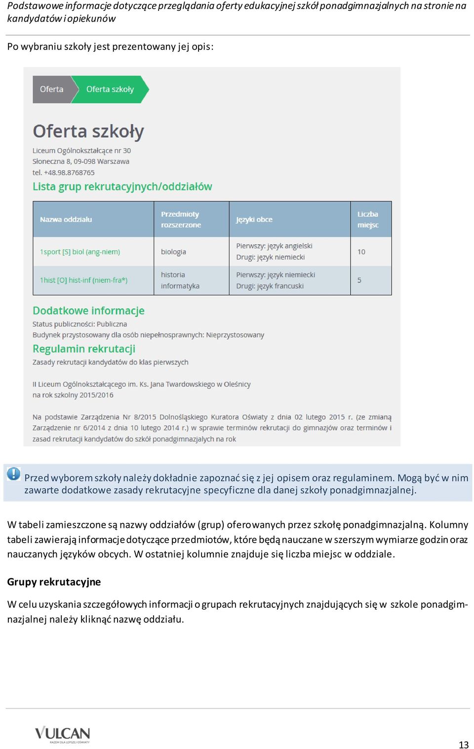 W tabeli zamieszczone są nazwy oddziałów (grup) oferowanych przez szkołę ponadgimnazjalną.