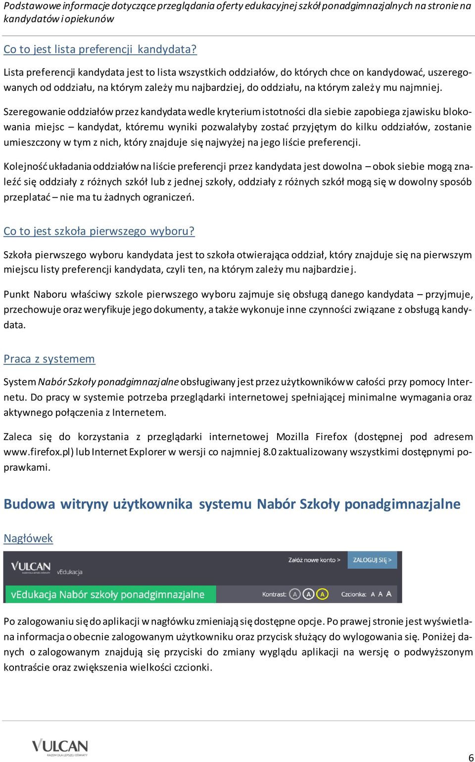 Szeregowanie oddziałów przez kandydata wedle kryterium istotności dla siebie zapobiega zjawisku blokowania miejsc kandydat, któremu wyniki pozwalałyby zostać przyjętym do kilku oddziałów, zostanie