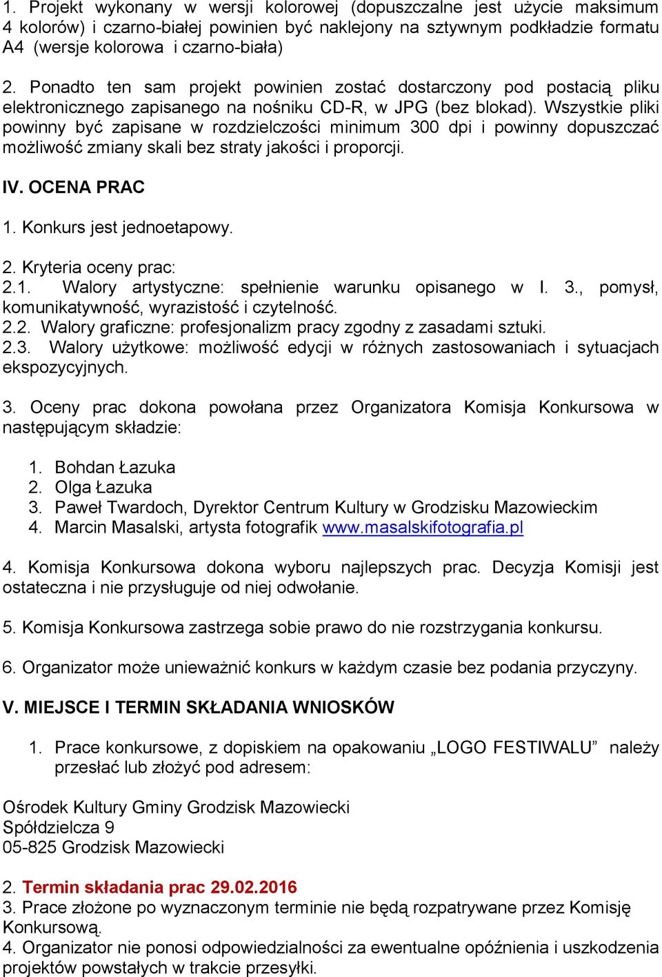 Wszystkie pliki powinny być zapisane w rozdzielczości minimum 300 dpi i powinny dopuszczać możliwość zmiany skali bez straty jakości i proporcji. IV. OCENA PRAC 1. Konkurs jest jednoetapowy. 2.