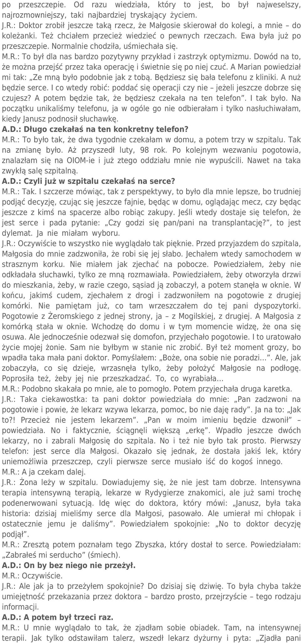 Normalnie chodziła, uśmiechała się. M.R.: To był dla nas bardzo pozytywny przykład i zastrzyk optymizmu. Dowód na to, że można przejść przez taka operację i świetnie się po niej czuć.