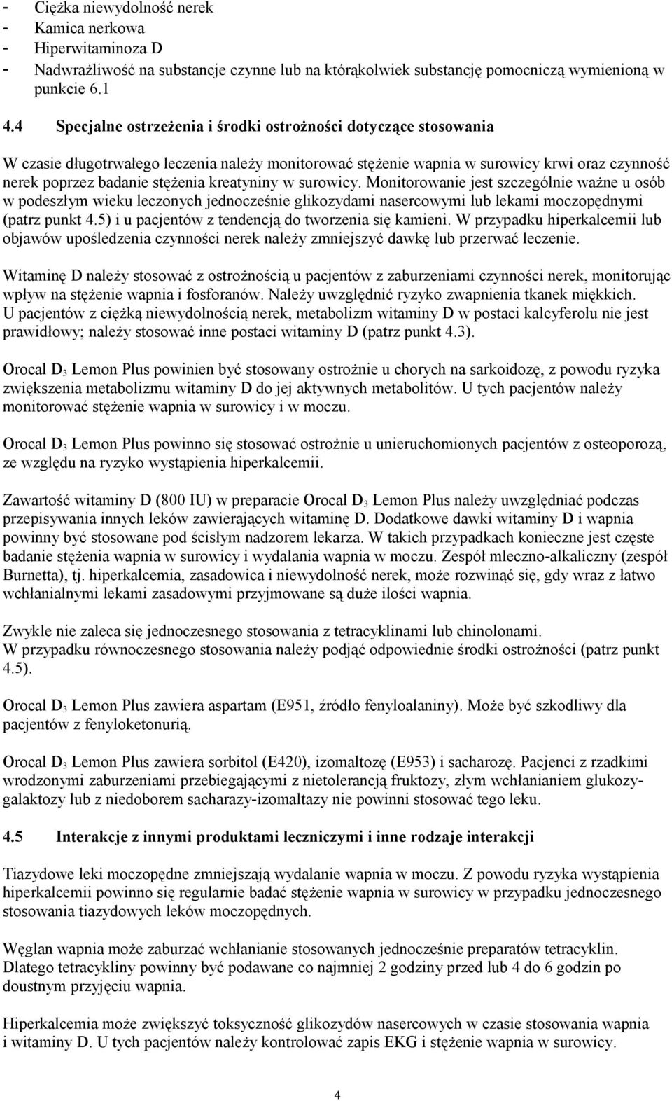 kreatyniny w surowicy. Monitorowanie jest szczególnie ważne u osób w podeszłym wieku leczonych jednocześnie glikozydami nasercowymi lub lekami moczopędnymi (patrz punkt 4.