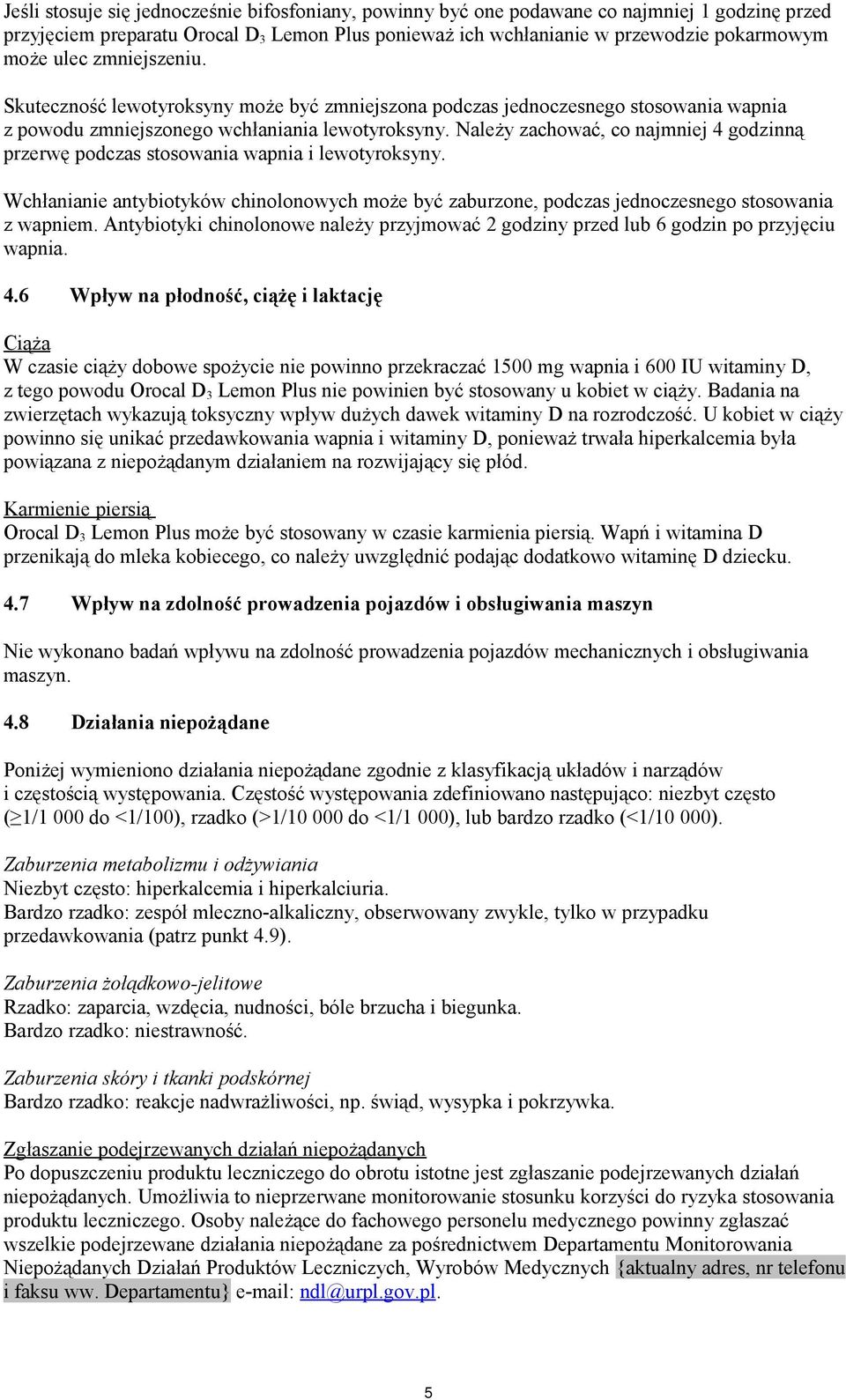 Należy zachować, co najmniej 4 godzinną przerwę podczas stosowania wapnia i lewotyroksyny. Wchłanianie antybiotyków chinolonowych może być zaburzone, podczas jednoczesnego stosowania z wapniem.