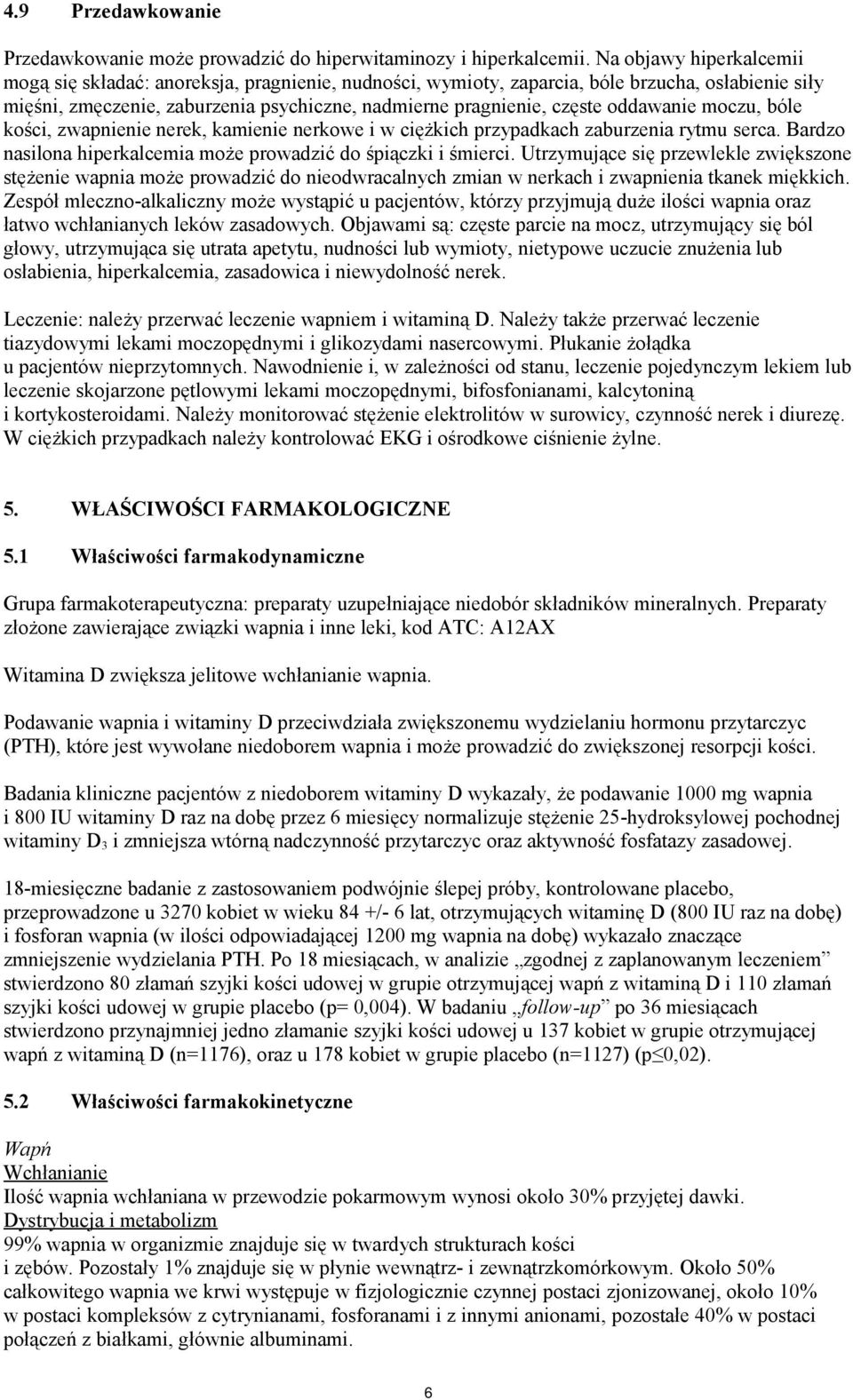 oddawanie moczu, bóle kości, zwapnienie nerek, kamienie nerkowe i w ciężkich przypadkach zaburzenia rytmu serca. Bardzo nasilona hiperkalcemia może prowadzić do śpiączki i śmierci.