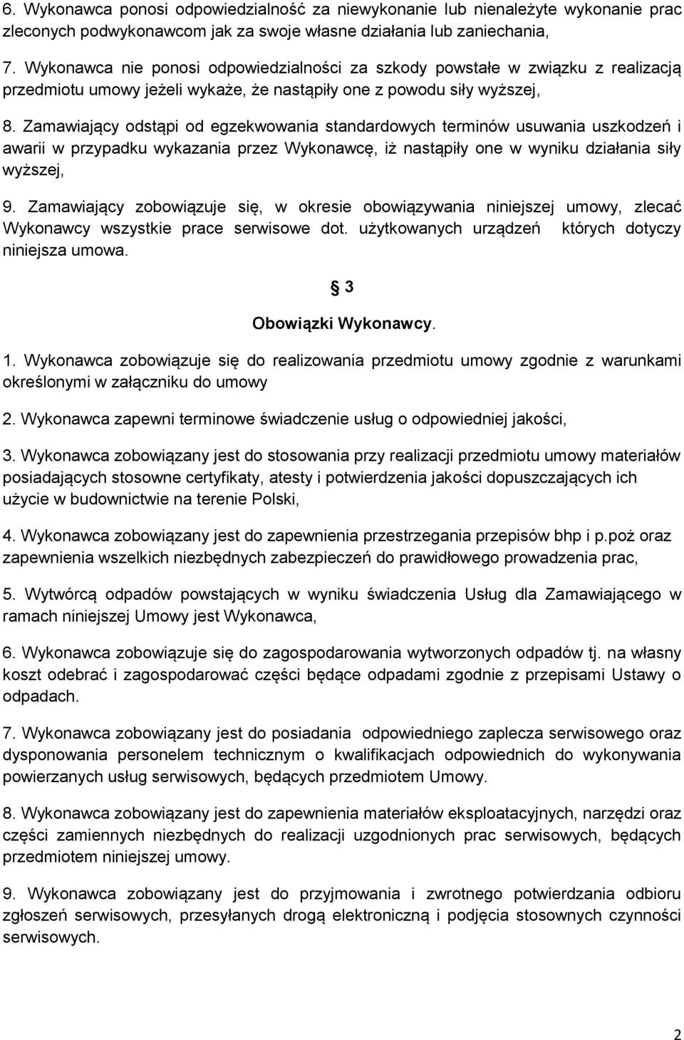 Zamawiający odstąpi od egzekwowania standardowych terminów usuwania uszkodzeń i awarii w przypadku wykazania przez Wykonawcę, iż nastąpiły one w wyniku działania siły wyższej, 9.