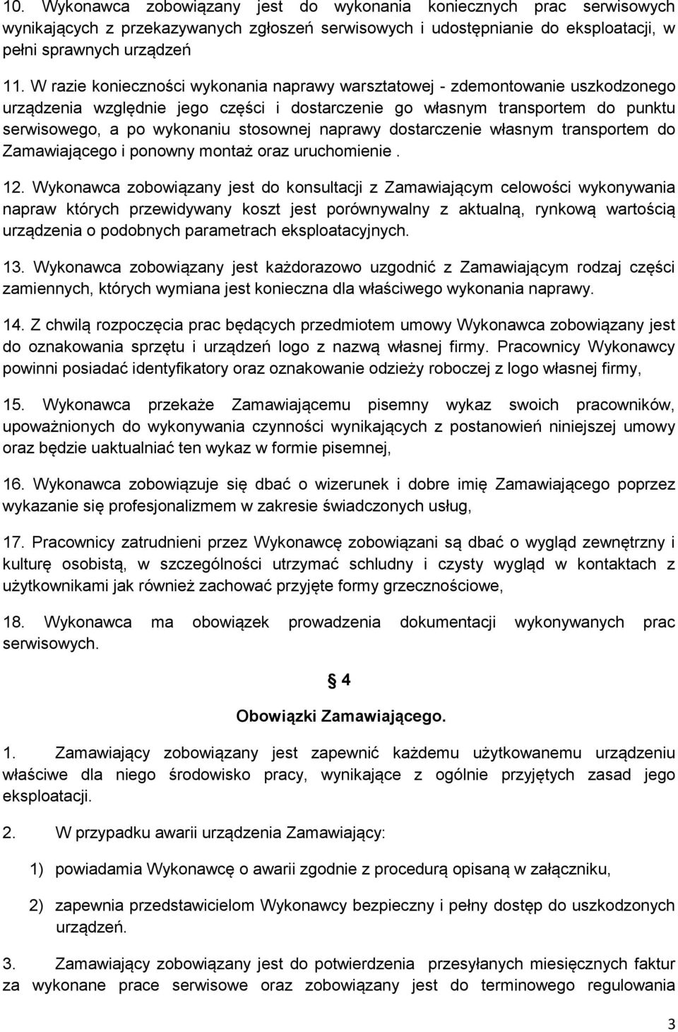 naprawy dostarczenie własnym transportem do Zamawiającego i ponowny montaż oraz uruchomienie. 12.