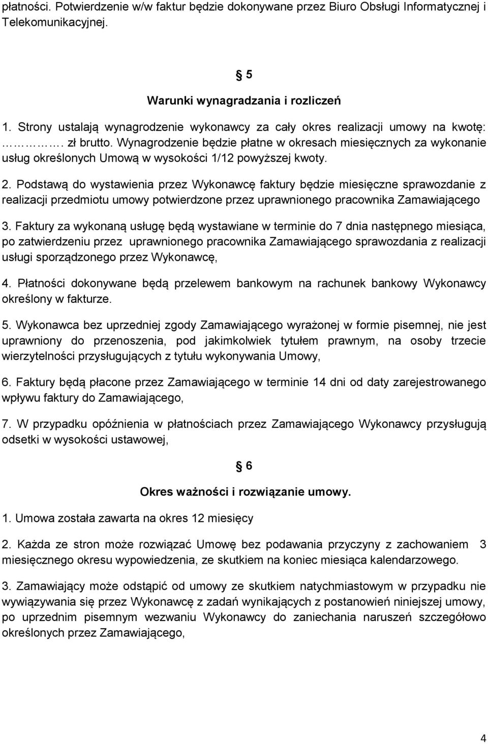 Wynagrodzenie będzie płatne w okresach miesięcznych za wykonanie usług określonych Umową w wysokości 1/12 powyższej kwoty. 2.