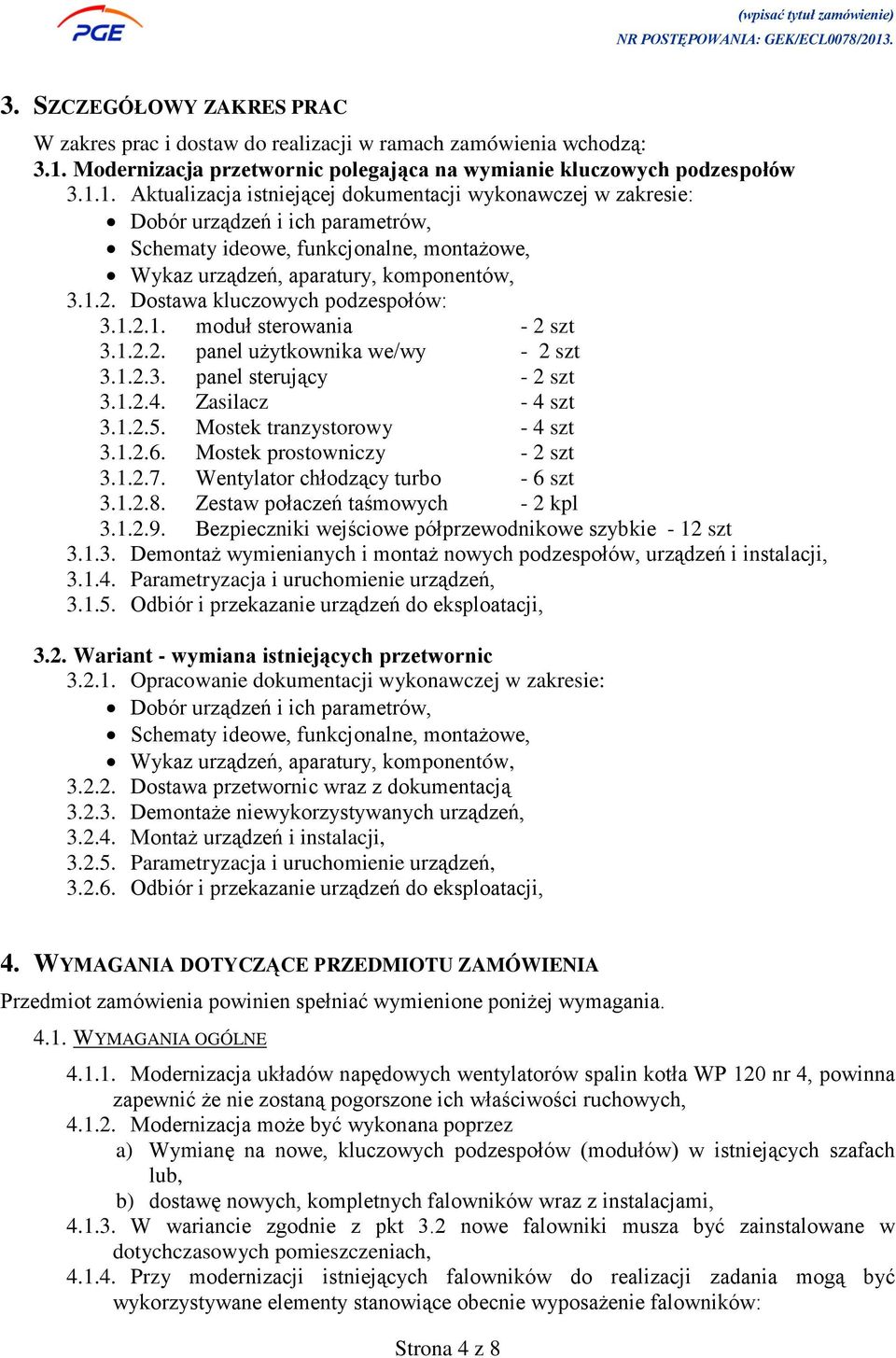 1. Aktualizacja istniejącej dokumentacji wykonawczej w zakresie: Dobór urządzeń i ich parametrów, Schematy ideowe, funkcjonalne, montażowe, Wykaz urządzeń, aparatury, komponentów, 3.1.2.