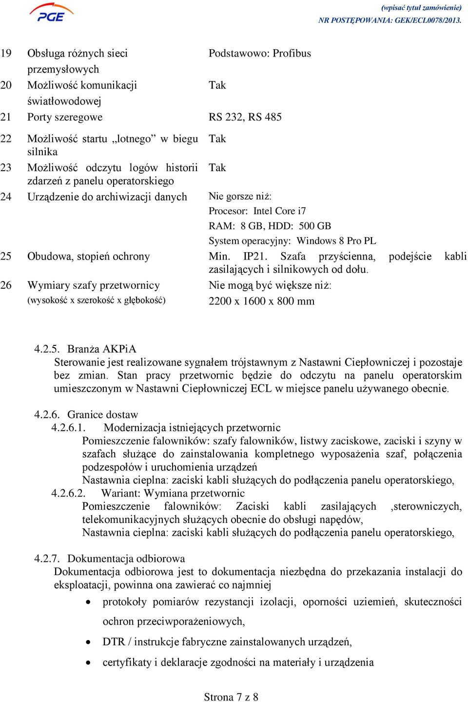 Obudowa, stopień ochrony Min. IP21. Szafa przyścienna, podejście kabli zasilających i silnikowych od dołu.