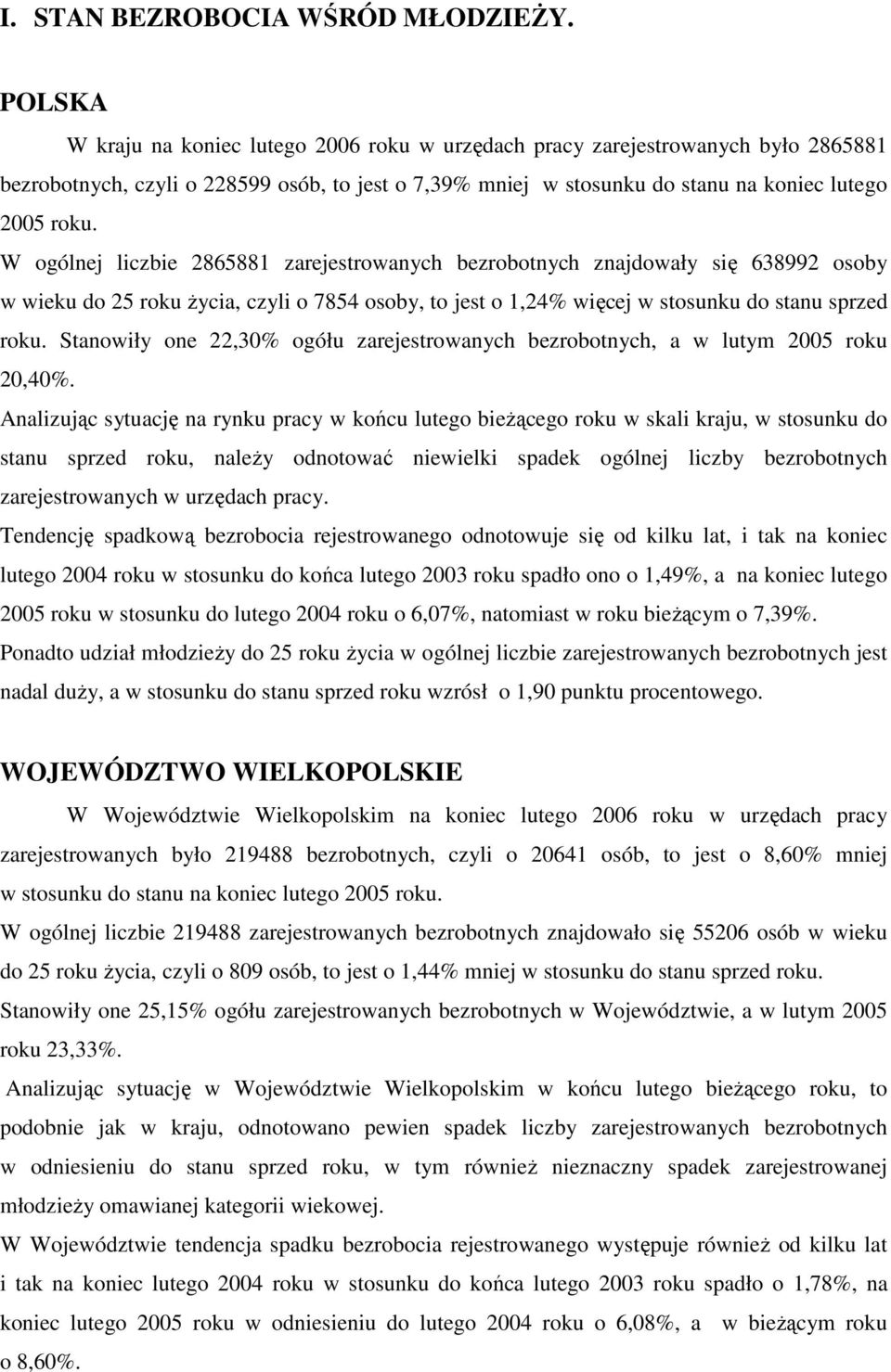 W ogólnej liczbie 8688 zarejestrowanych bezrobotnych znajdowały się 6899 osoby w wieku do roku życia, czyli o 78 osoby, to jest o,% więcej w stosunku do stanu sprzed roku.
