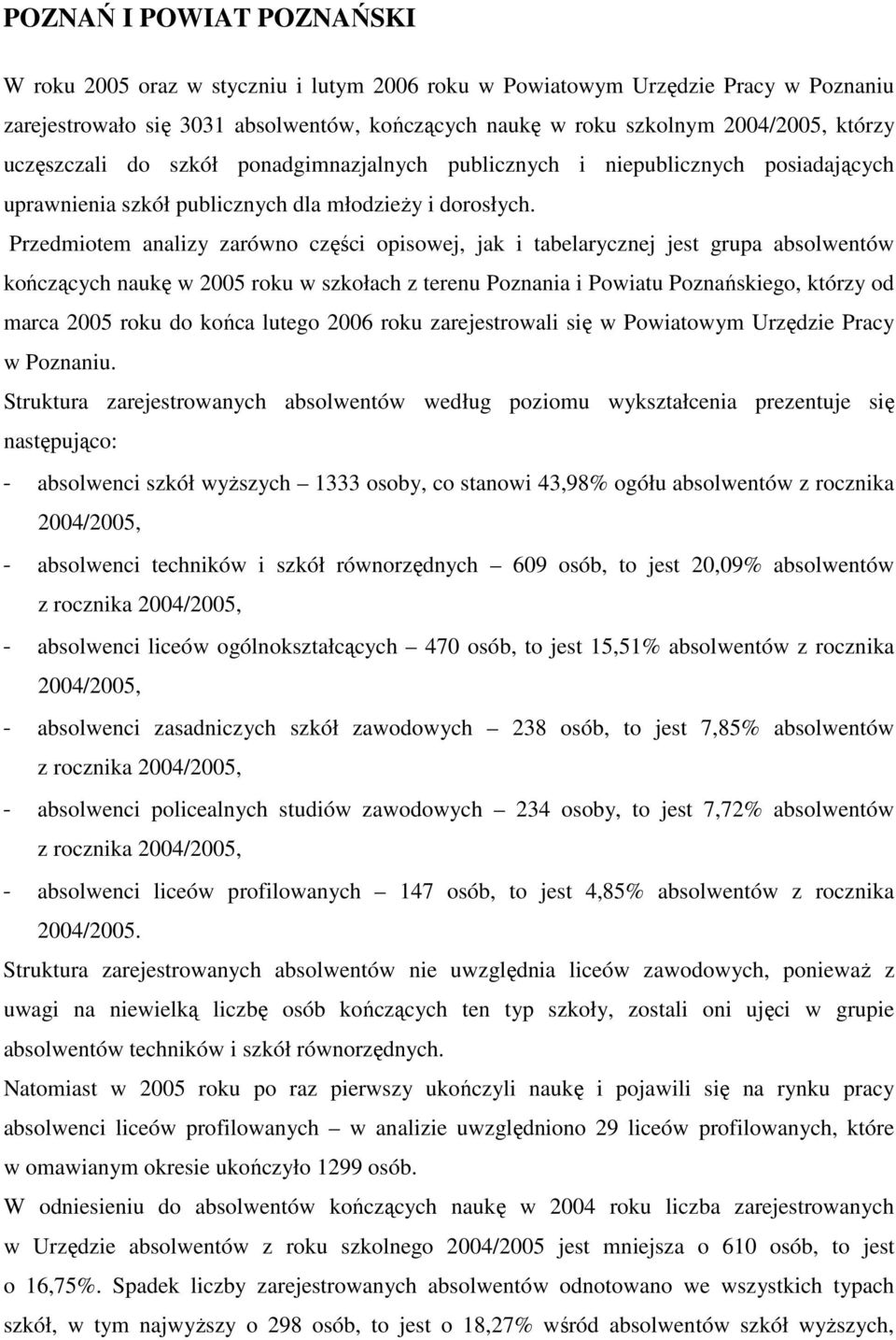 Przedmiotem analizy zarówno części opisowej, jak i tabelarycznej jest grupa absolwentów kończących naukę w 00 roku w szkołach z terenu Poznania i Powiatu Poznańskiego, którzy od marca 00 roku do