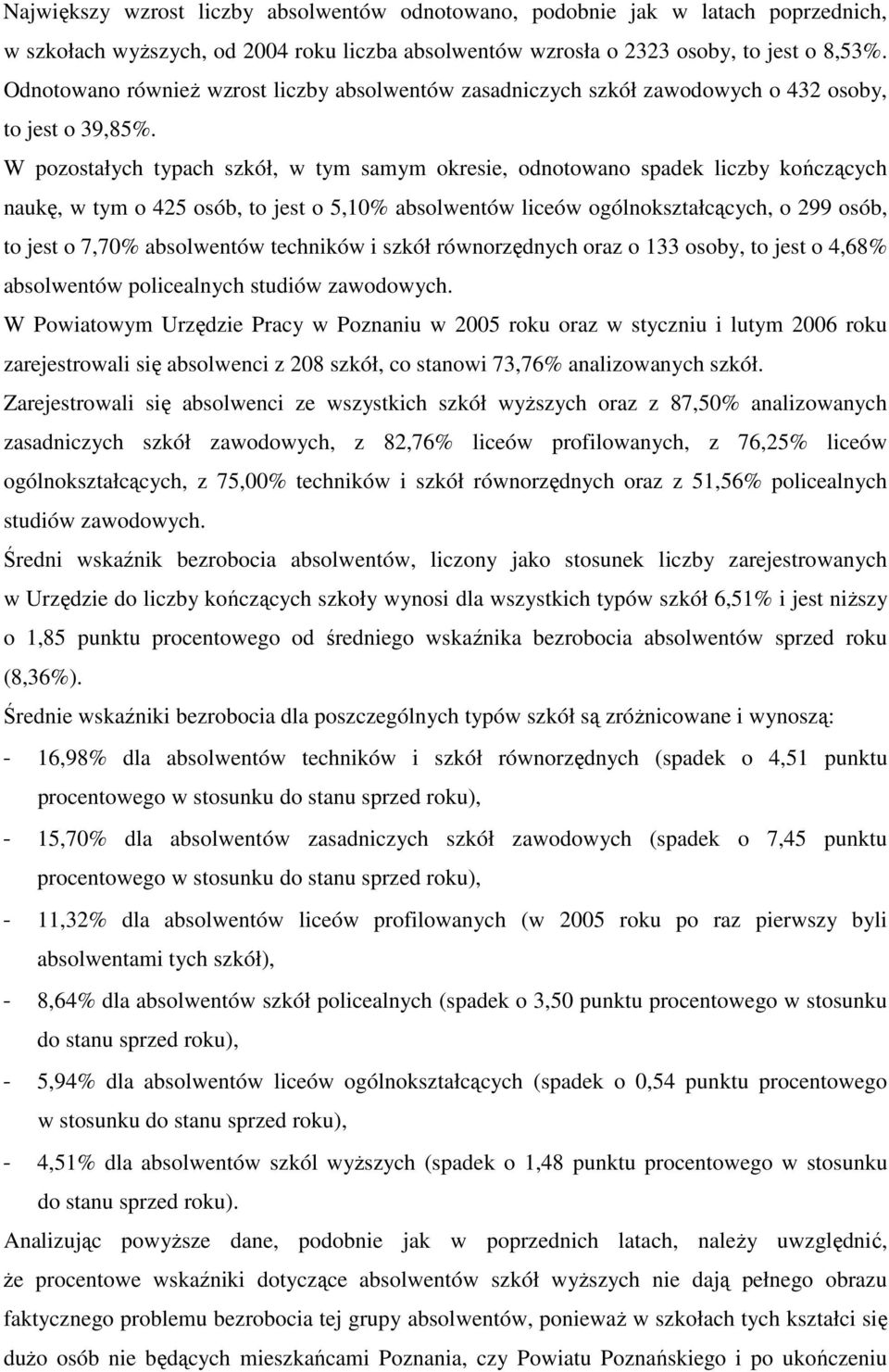 W pozostałych typach szkół, w tym samym okresie, odnotowano spadek liczby kończących naukę, w tym o osób, to jest o,0% absolwentów liceów ogólnokształcących, o 99 osób, to jest o 7,70% absolwentów