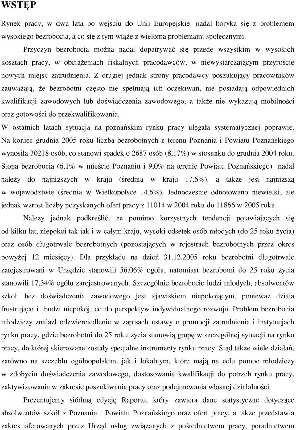 Z drugiej jednak strony pracodawcy poszukujący pracowników zauważają, że bezrobotni często nie spełniają ich oczekiwań, nie posiadają odpowiednich kwalifikacji zawodowych lub doświadczenia