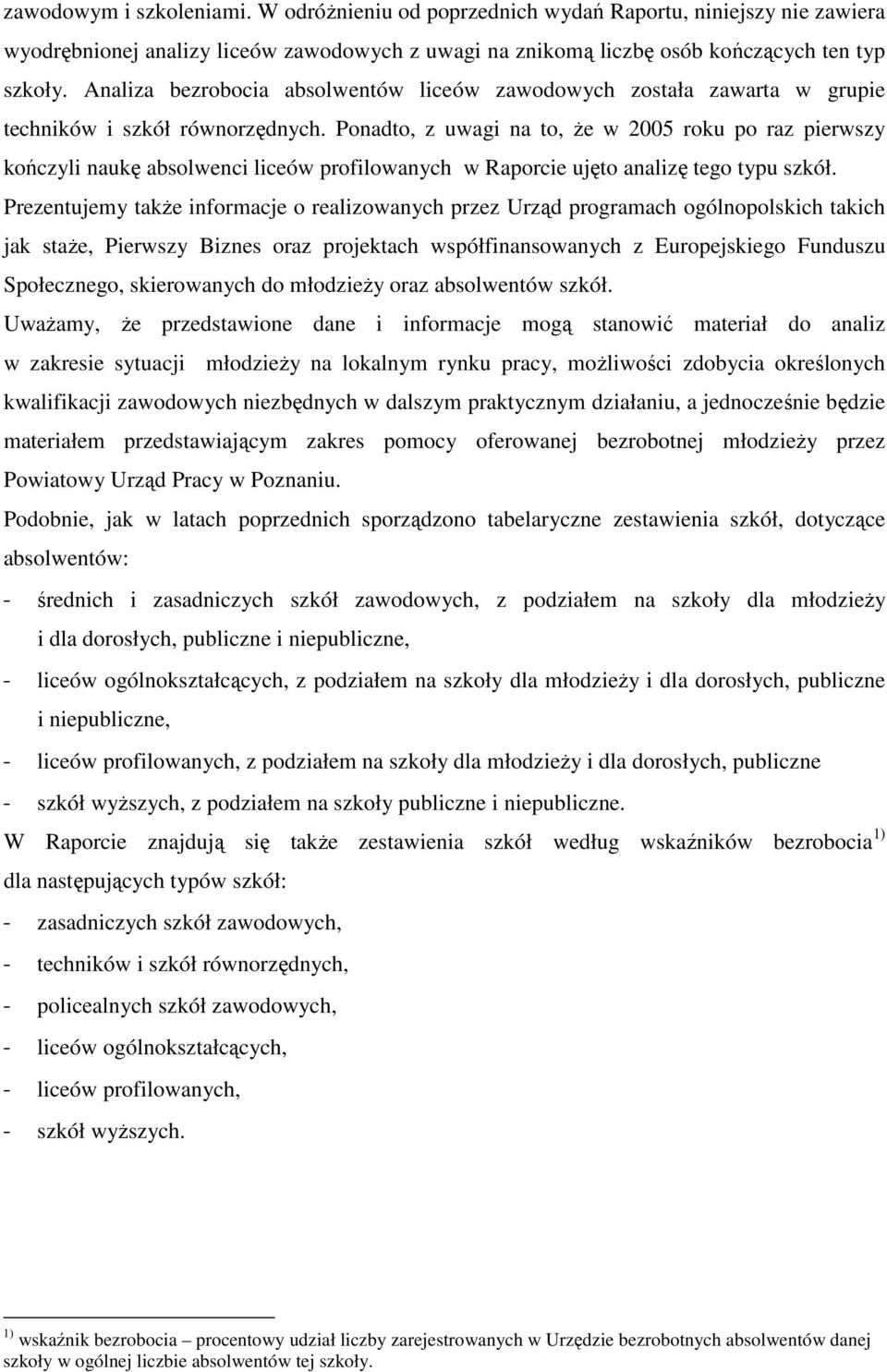 Ponadto, z uwagi na to, że w 00 roku po raz pierwszy kończyli naukę absolwenci liceów profilowanych w Raporcie ujęto analizę tego typu szkół.