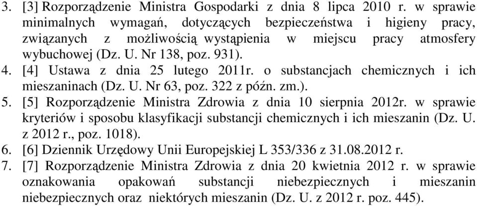 [4] Ustawa z dnia 25 lutego 2011r. o substancjach chemicznych i ich mieszaninach (Dz. U. Nr 63, poz. 322 z późn. zm.). 5. [5] Rozporządzenie Ministra Zdrowia z dnia 10 sierpnia 2012r.