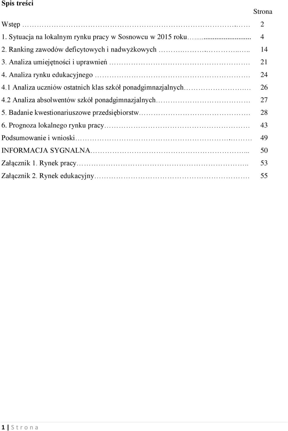 1 Analiza uczniów ostatnich klas szkół ponadgimnazjalnych. 26 4.2 Analiza absolwentów szkół ponadgimnazjalnych 27 5.