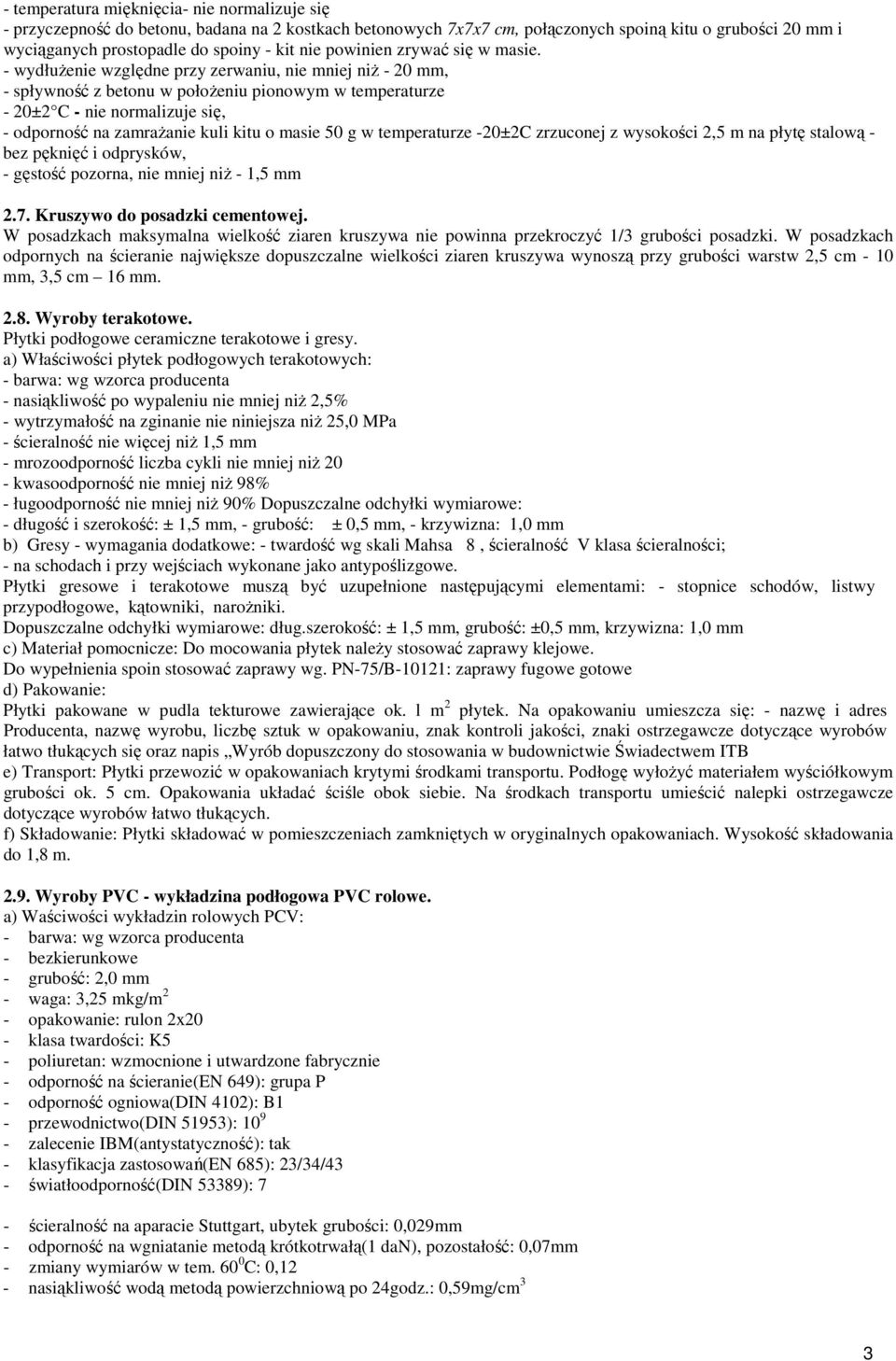 - wydłuŝenie względne przy zerwaniu, nie mniej niŝ - 20 mm, - spływność z betonu w połoŝeniu pionowym w temperaturze - 20±2 C - nie normalizuje się, - odporność na zamraŝanie kuli kitu o masie 50 g w