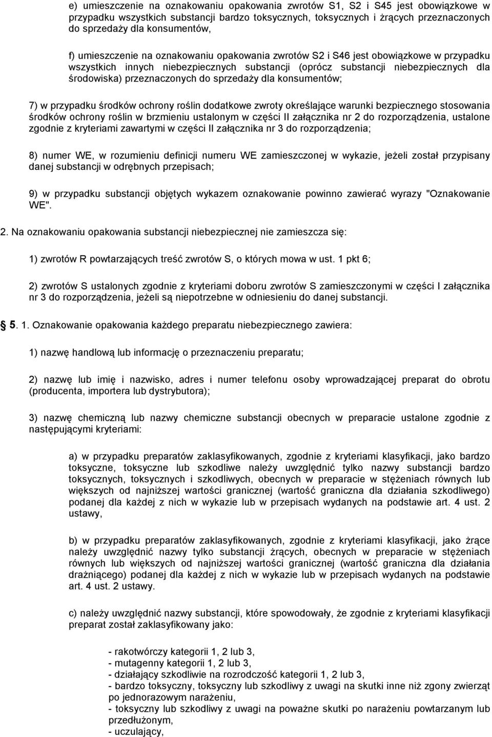 przeznaczonych do sprzedaŝy dla konsumentów; 7) w przypadku środków ochrony roślin dodatkowe zwroty określające warunki bezpiecznego stosowania środków ochrony roślin w brzmieniu ustalonym w części