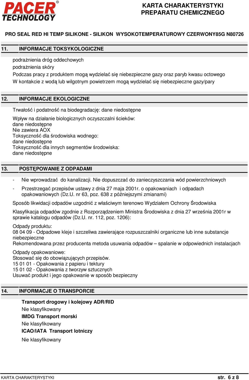 INFORMACJE EKOLOGICZNE Trwałość i podatność na biodegradację: dane niedostępne Wpływ na działanie biologicznych oczyszczalni ścieków: dane niedostępne Nie zawiera AOX Toksyczność dla środowiska
