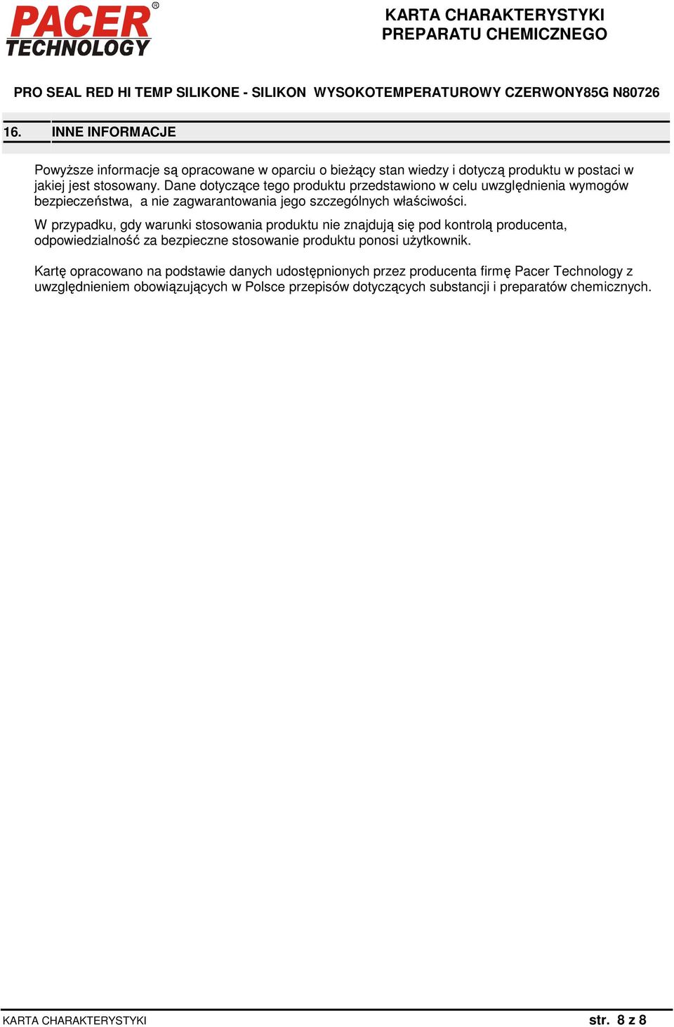W przypadku, gdy warunki stosowania produktu nie znajdują się pod kontrolą producenta, odpowiedzialność za bezpieczne stosowanie produktu ponosi uŝytkownik.