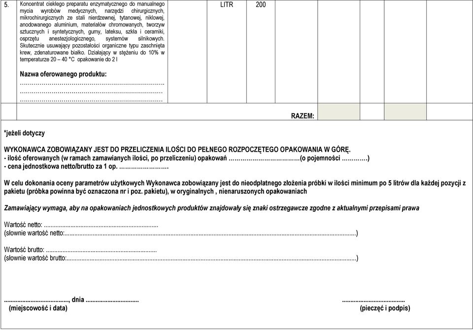 Skutecznie usuwający pozostałości organiczne typu zaschnięta krew, zdenaturowane białko. Działający w stężeniu do 10% w temperaturze 20 40 C opakowanie do 2 l LITR 200 Nazwa oferowanego produktu:.
