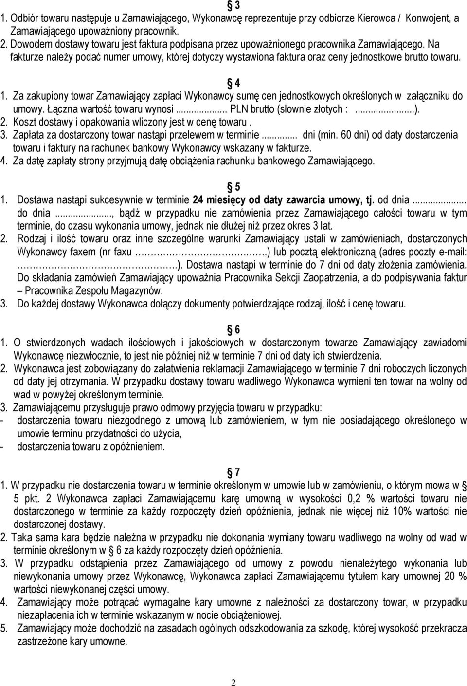 4 1. Za zakupiony towar Zamawiający zapłaci Wykonawcy sumę cen jednostkowych określonych w załączniku do umowy. Łączna wartość towaru wynosi... PLN brutto (słownie złotych :...). 2.
