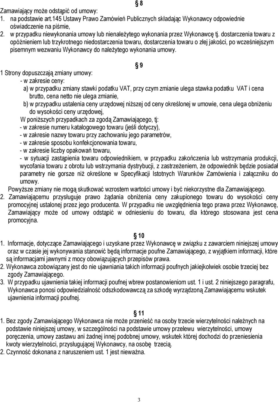 dostarczenia towaru z opóźnieniem lub trzykrotnego niedostarczenia towaru, dostarczenia towaru o złej jakości, po wcześniejszym pisemnym wezwaniu Wykonawcy do należytego wykonania umowy.