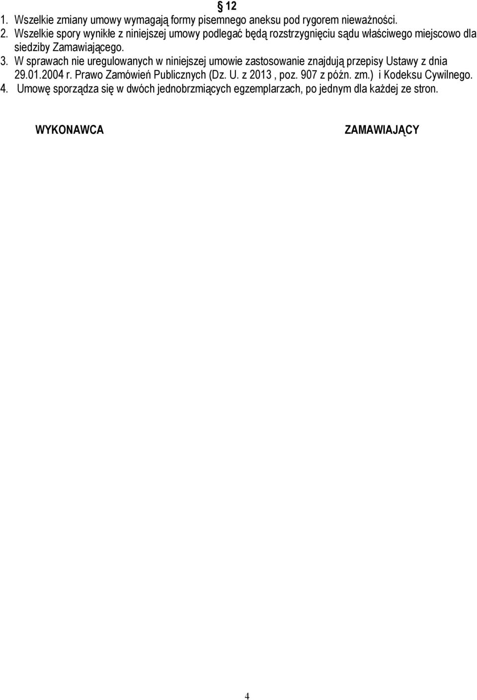W sprawach nie uregulowanych w niniejszej umowie zastosowanie znajdują przepisy Ustawy z dnia 29.01.2004 r.