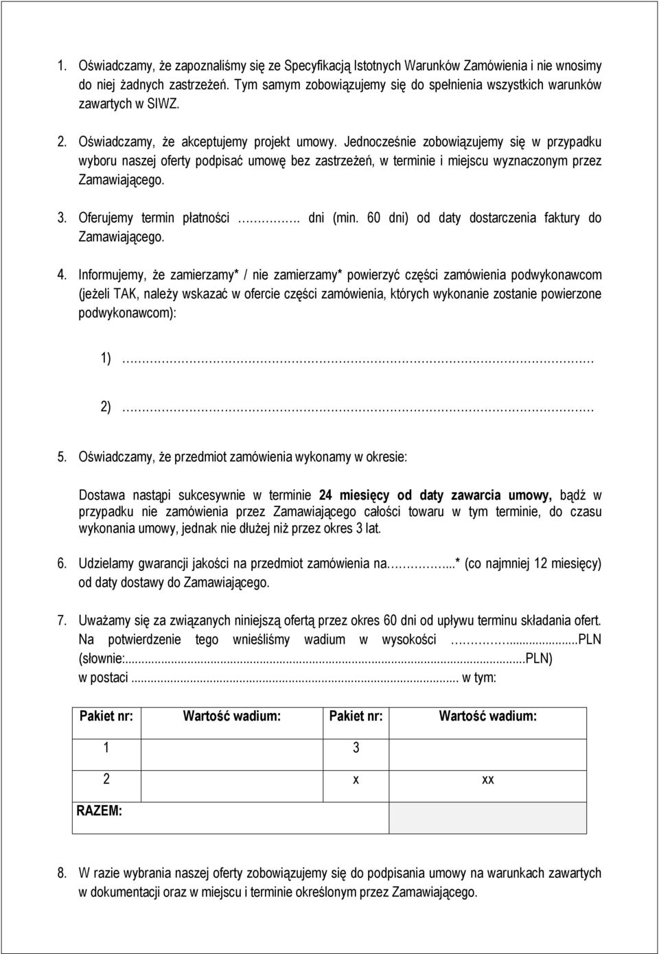 Jednocześnie zobowiązujemy się w przypadku wyboru naszej oferty podpisać umowę bez zastrzeżeń, w terminie i miejscu wyznaczonym przez Zamawiającego. 3. Oferujemy termin płatności. dni (min.
