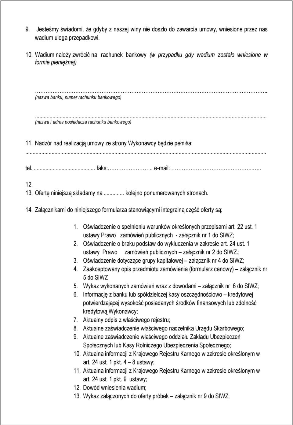 Nadzór nad realizacją umowy ze strony Wykonawcy będzie pełnił/a:... tel.... faks:.. e-mail:.... 12. 13. Ofertę niniejszą składamy na... kolejno ponumerowanych stronach. 14.