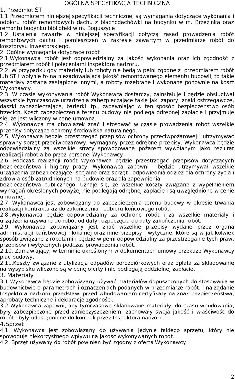 2 Ustalenia zawarte w niniejszej specyfikacji dotyczą zasad prowadzenia robót remontowych dachu i pomieszczeń w zakresie zawartym w przedmiarze robót do kosztorysu inwestorskiego. 2.