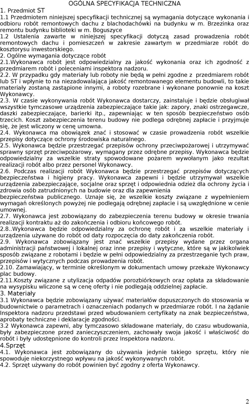 2 Ustalenia zawarte w niniejszej specyfikacji dotyczą zasad prowadzenia robót remontowych dachu i pomieszczeń w zakresie zawartym w przedmiarze robót do kosztorysu inwestorskiego. 2.