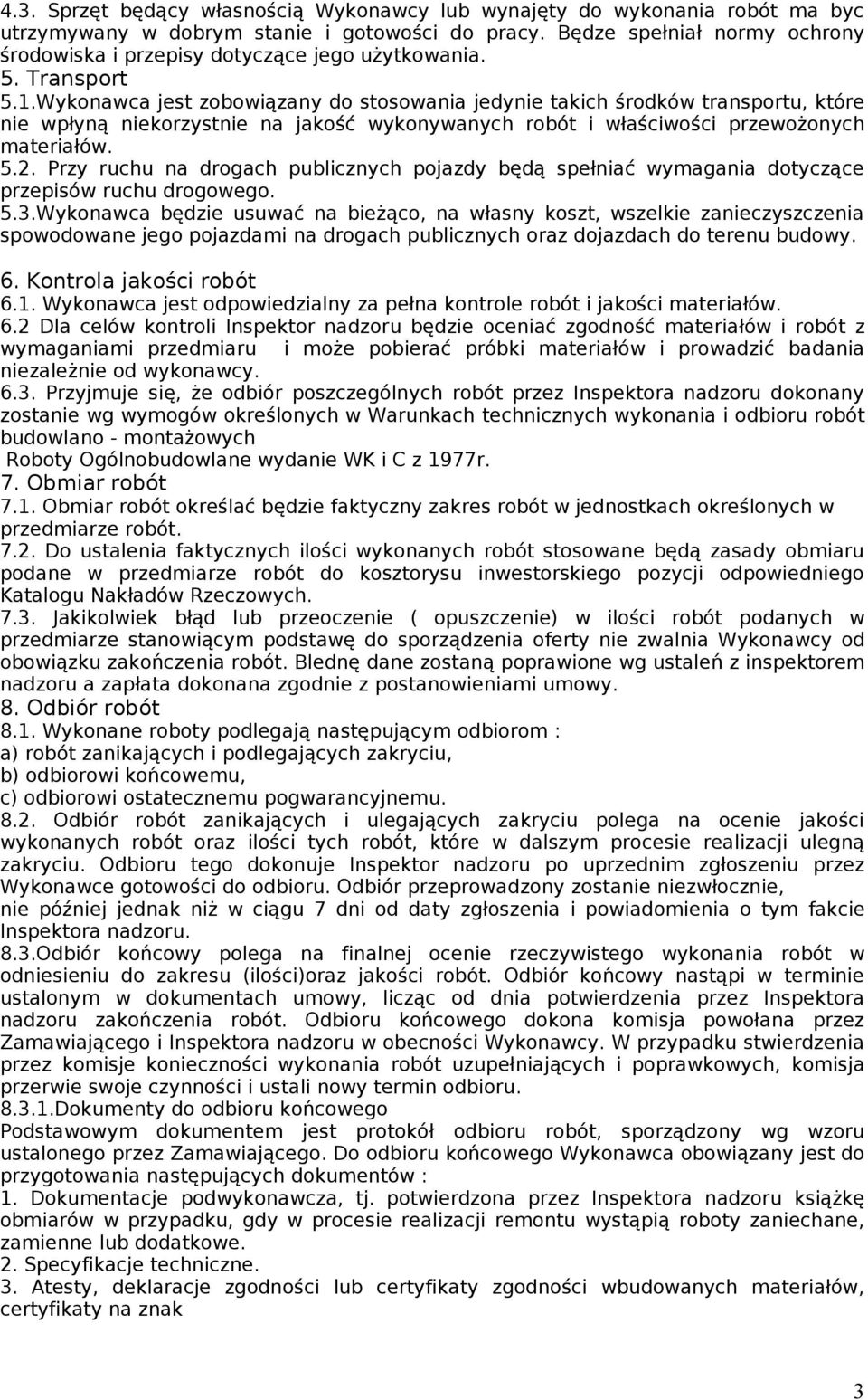 Wykonawca jest zobowiązany do stosowania jedynie takich środków transportu, które nie wpłyną niekorzystnie na jakość wykonywanych robót i właściwości przewożonych materiałów. 5.2.