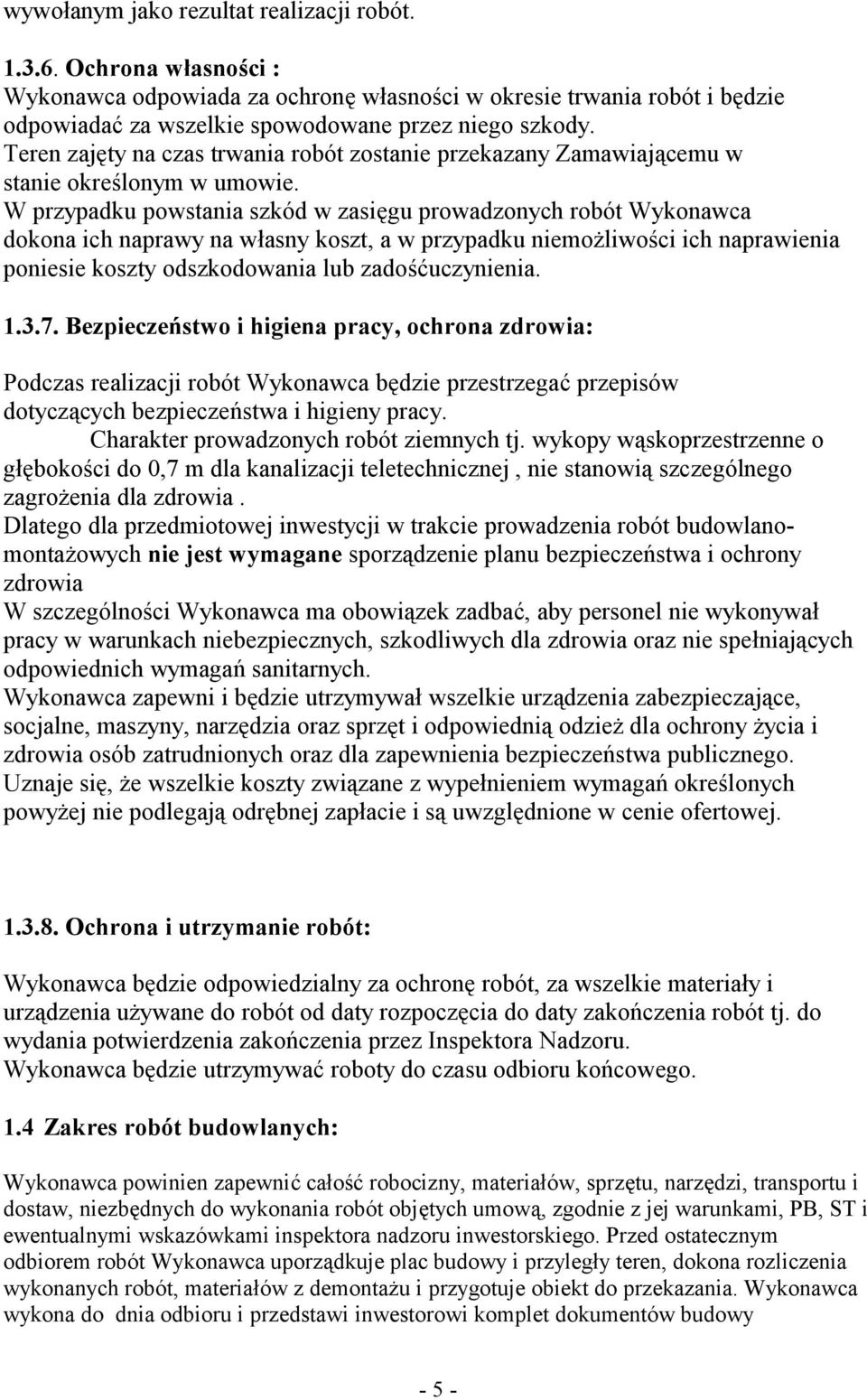 W przypadku pwstania szkód w zasięgu prwadznych rbót Wyknawca dkna ich naprawy na własny kszt, a w przypadku niemżliwści ich naprawienia pniesie kszty dszkdwania lub zadśćuczynienia. 1.3.7.