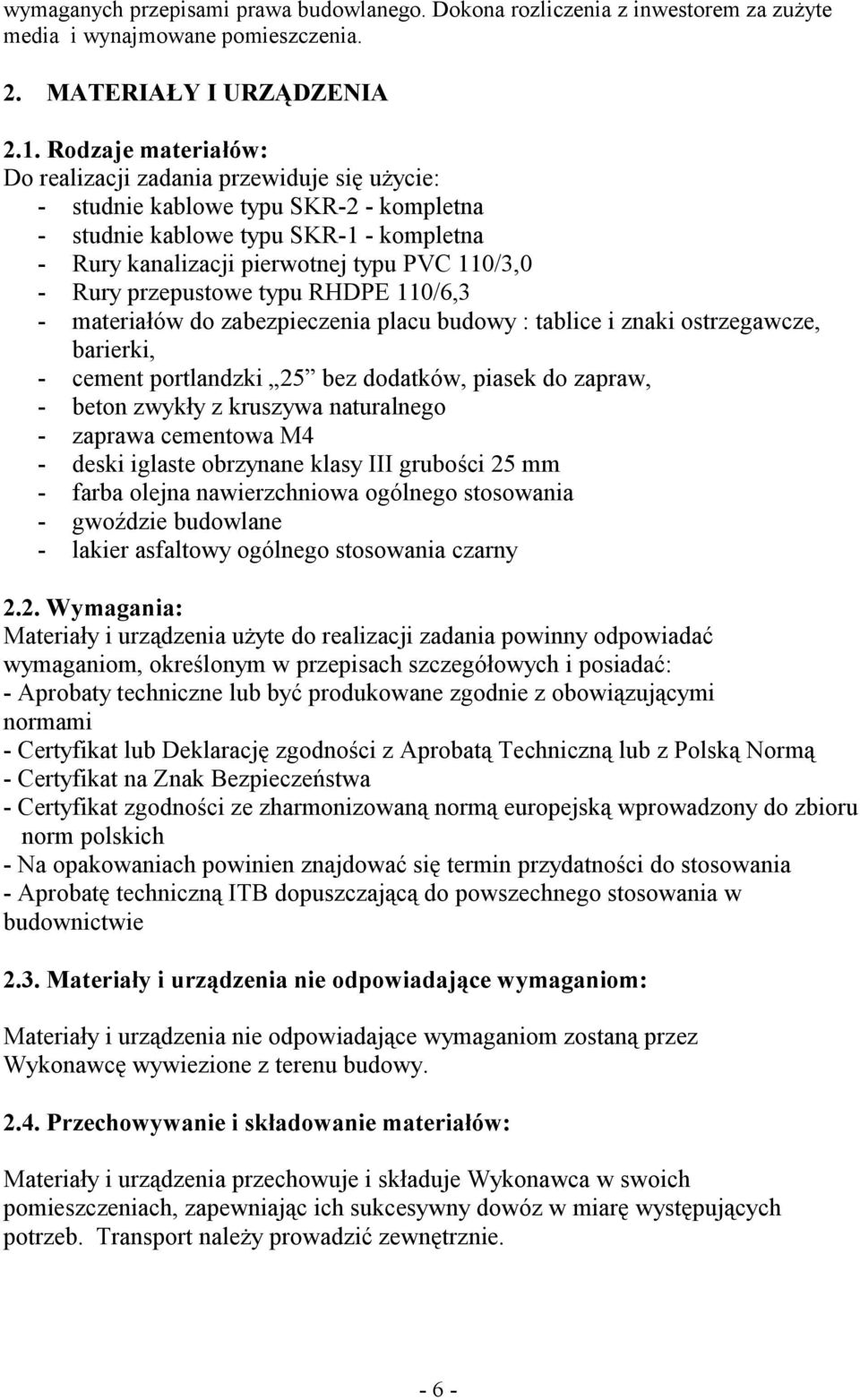 przepustwe typu RHDPE 110/6,3 - materiałów d zabezpieczenia placu budwy : tablice i znaki strzegawcze, barierki, - cement prtlandzki 25 bez ddatków, piasek d zapraw, - betn zwykły z kruszywa