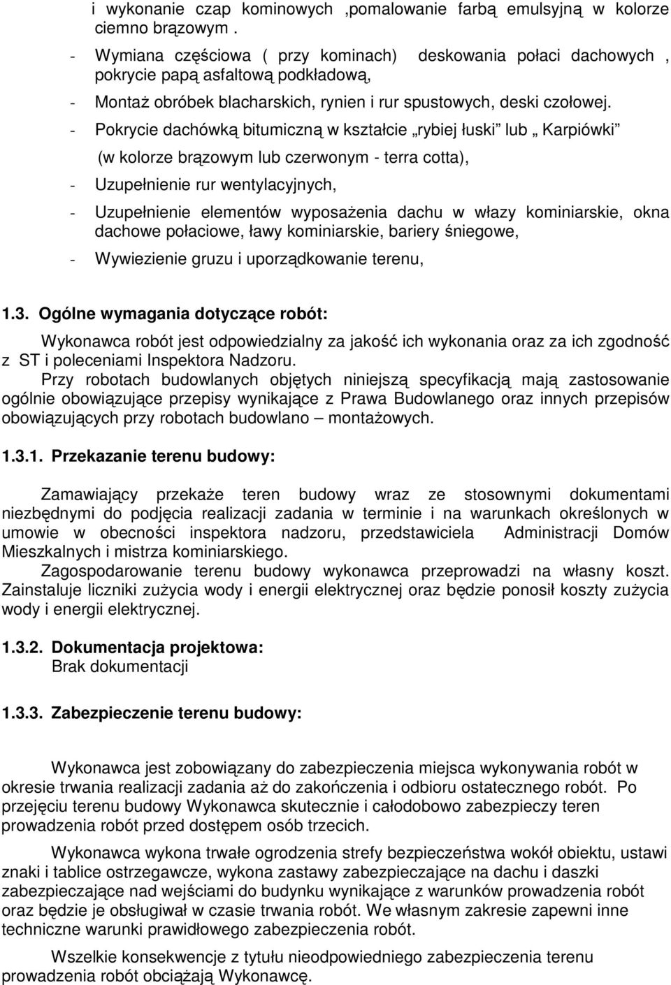 - Pokrycie dachówką bitumiczną w kształcie rybiej łuski lub Karpiówki (w kolorze brązowym lub czerwonym - terra cotta), - Uzupełnienie rur wentylacyjnych, - Uzupełnienie elementów wyposaŝenia dachu w