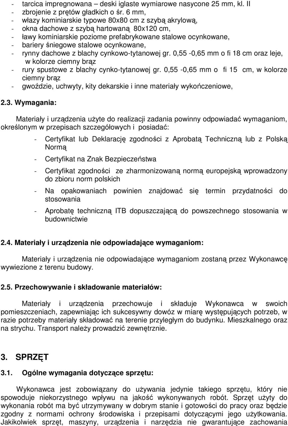 ocynkowane, - rynny dachowe z blachy cynkowo-tytanowej gr. 0,55-0,65 mm o fi 18 cm oraz leje, w kolorze ciemny brąz - rury spustowe z blachy cynko-tytanowej gr.