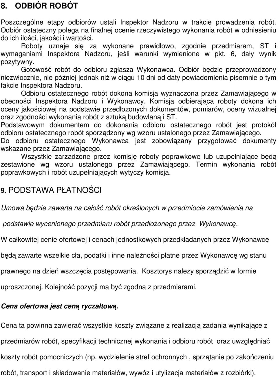 Roboty uznaje się za wykonane prawidłowo, zgodnie przedmiarem, ST i wymaganiami Inspektora Nadzoru, jeśli warunki wymienione w pkt. 6, dały wynik pozytywny.