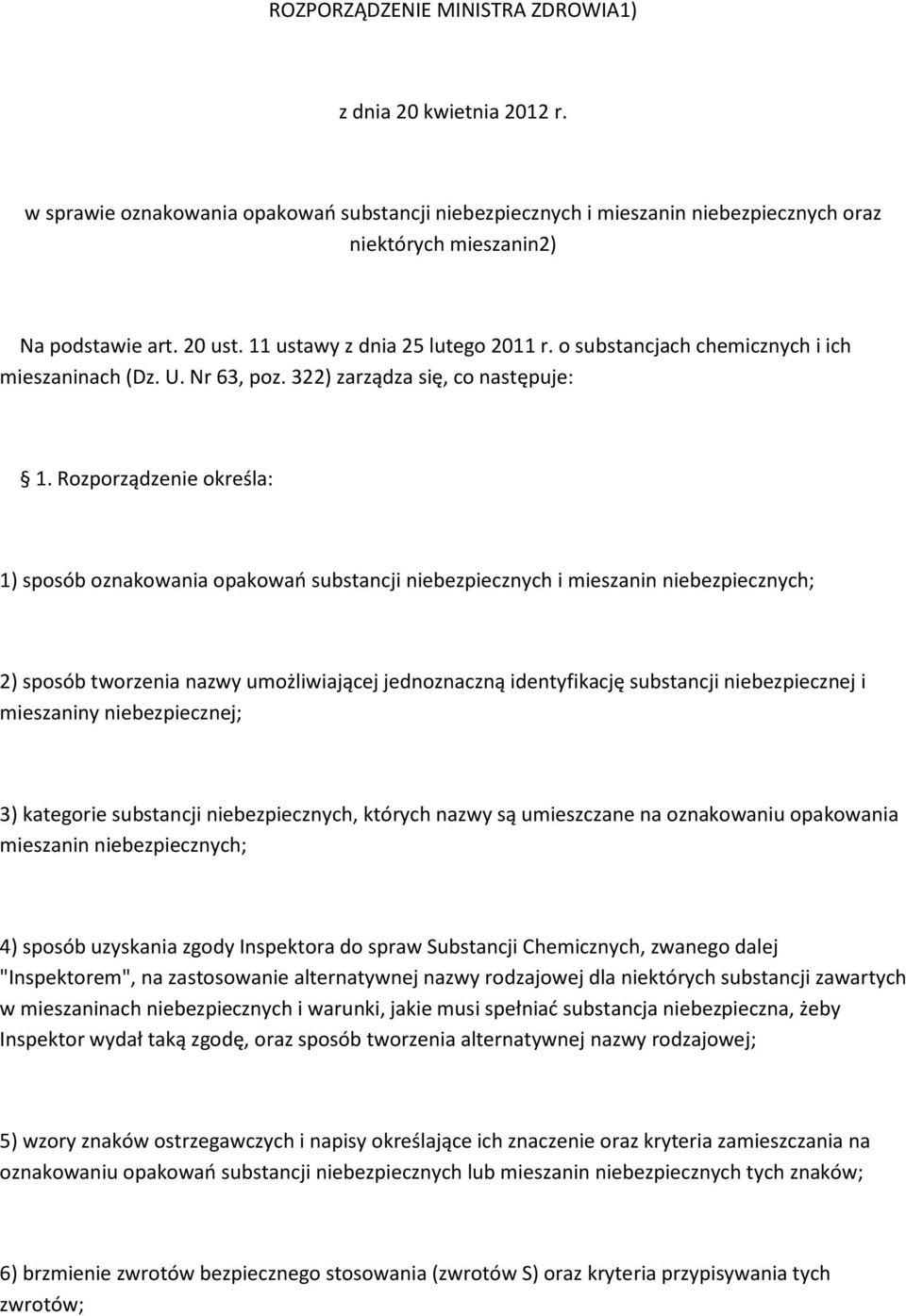 Rozporządzenie określa: 1) sposób oznakowania opakowań substancji niebezpiecznych i mieszanin niebezpiecznych; 2) sposób tworzenia nazwy umożliwiającej jednoznaczną identyfikację substancji